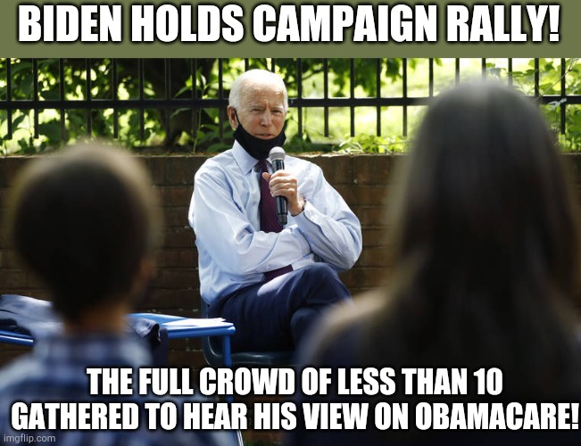 BIDEN HOLDS CAMPAIGN RALLY! THE FULL CROWD OF LESS THAN 10 GATHERED TO HEAR HIS VIEW ON OBAMACARE! | image tagged in joe biden,rally,election 2020,democrats,republicans,barack obama | made w/ Imgflip meme maker