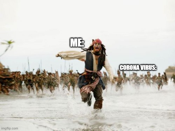 Jack Sparrow Being Chased | ME:; CORONA VIRUS: | image tagged in memes,jack sparrow being chased | made w/ Imgflip meme maker