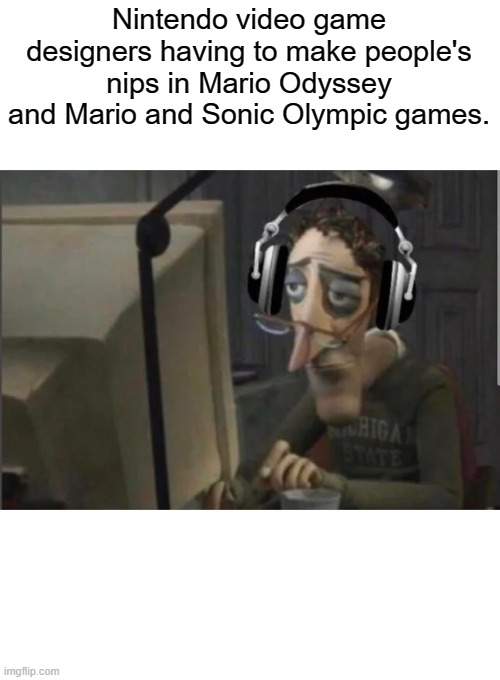 F in chat for them | Nintendo video game designers having to make people's nips in Mario Odyssey and Mario and Sonic Olympic games. | image tagged in sad computer man | made w/ Imgflip meme maker