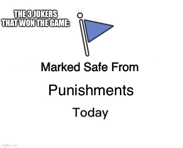 Punishments are a jokers enemy | THE 3 JOKERS THAT WON THE GAME:; Punishments | image tagged in memes,marked safe from,impracticaljokers | made w/ Imgflip meme maker