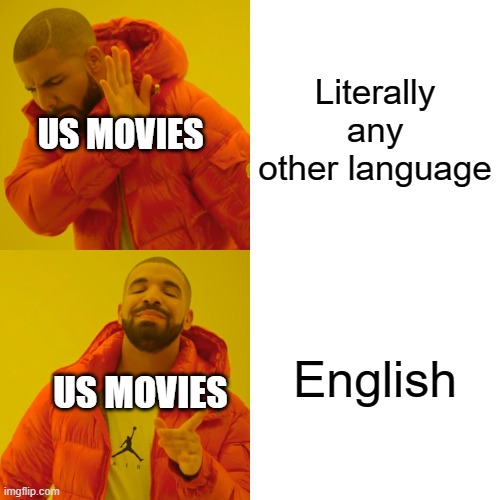 Drake Hotline Bling Meme | Literally any other language; US MOVIES; English; US MOVIES | image tagged in memes,drake hotline bling | made w/ Imgflip meme maker