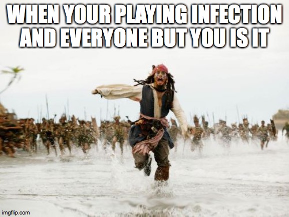 Jack Sparrow Being Chased | WHEN YOUR PLAYING INFECTION AND EVERYONE BUT YOU IS IT | image tagged in memes,jack sparrow being chased | made w/ Imgflip meme maker