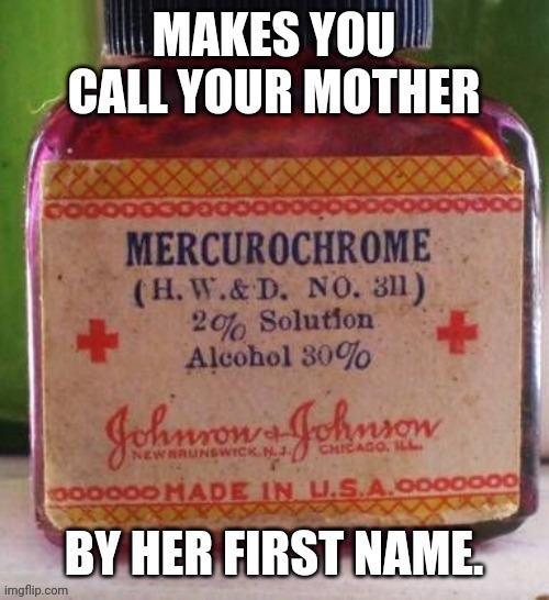 Mercurochrome | image tagged in mother,mercurochrome | made w/ Imgflip meme maker