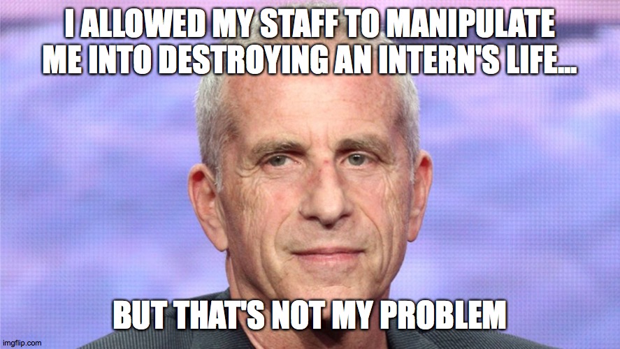 I ALLOWED MY STAFF TO MANIPULATE ME INTO DESTROYING AN INTERN'S LIFE... BUT THAT'S NOT MY PROBLEM | made w/ Imgflip meme maker