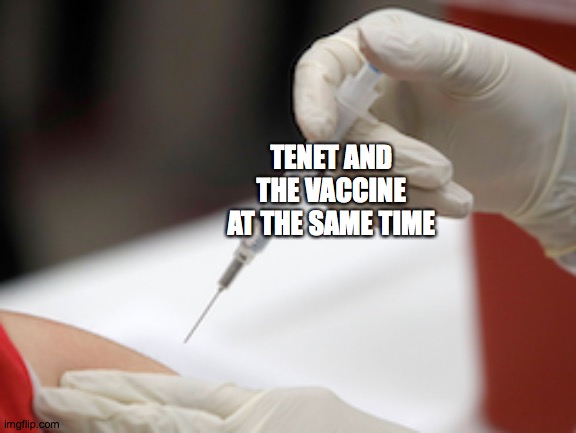 Tenet release | TENET AND THE VACCINE AT THE SAME TIME | image tagged in flu vaccine injection | made w/ Imgflip meme maker