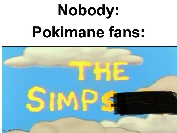 SIMPS | Nobody:; Pokimane fans: | image tagged in the simpsons,simp | made w/ Imgflip meme maker