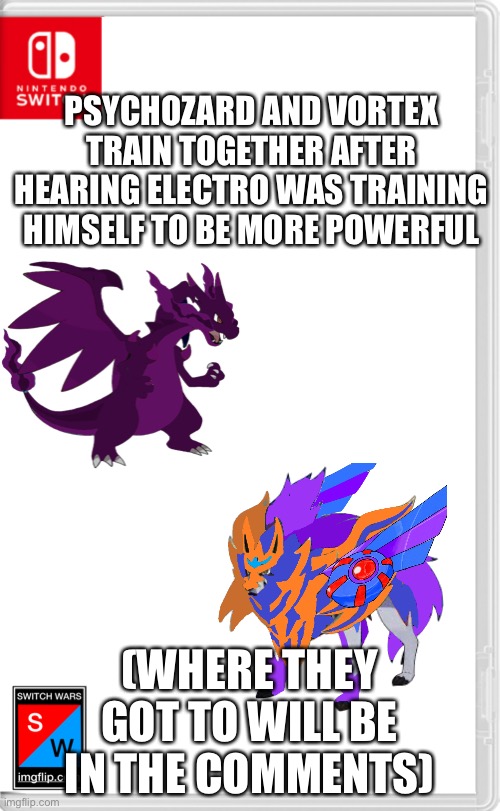 “If he is getting strong, than so should we.” | PSYCHOZARD AND VORTEX TRAIN TOGETHER AFTER HEARING ELECTRO WAS TRAINING HIMSELF TO BE MORE POWERFUL; (WHERE THEY GOT TO WILL BE IN THE COMMENTS) | image tagged in switch wars template | made w/ Imgflip meme maker