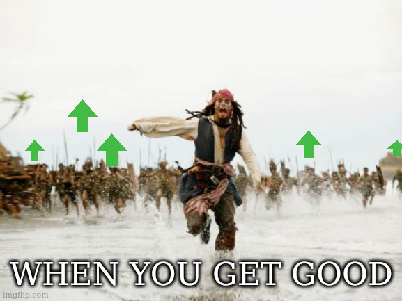 come on now stop upvote begging | WHEN YOU GET GOOD | image tagged in memes,jack sparrow being chased | made w/ Imgflip meme maker