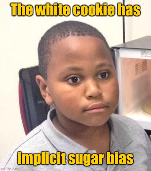 Minor Mistake Marvin Meme | The white cookie has implicit sugar bias | image tagged in memes,minor mistake marvin | made w/ Imgflip meme maker