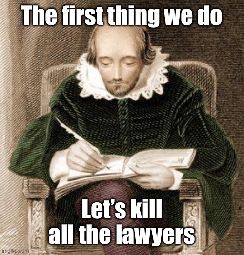 shakespeare writing | The first thing we do Let’s kill all the lawyers | image tagged in shakespeare writing | made w/ Imgflip meme maker