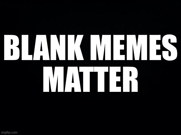 Black background | BLANK MEMES
MATTER | image tagged in black background | made w/ Imgflip meme maker