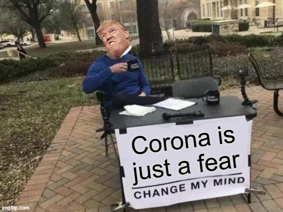 Change My Mind Meme | Corona is just a fear | image tagged in memes,change my mind | made w/ Imgflip meme maker