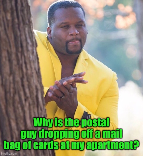Black guy hiding behind tree | Why is the postal guy dropping off a mail bag of cards at my apartment? | image tagged in black guy hiding behind tree | made w/ Imgflip meme maker