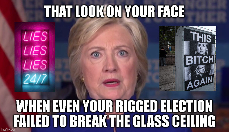 THAT LOOK ON YOUR FACE; WHEN EVEN YOUR RIGGED ELECTION
FAILED TO BREAK THE GLASS CEILING | made w/ Imgflip meme maker