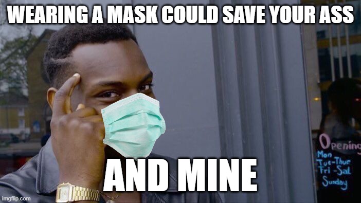 Can Could Maybe, Roll Safe Think About It, And I'm So Sorry That You Have To Cover That Pretty Face | WEARING A MASK COULD SAVE YOUR ASS; AND MINE | image tagged in memes,roll safe think about it,covidiots,covid-19,pandemic,the scroll of truth | made w/ Imgflip meme maker