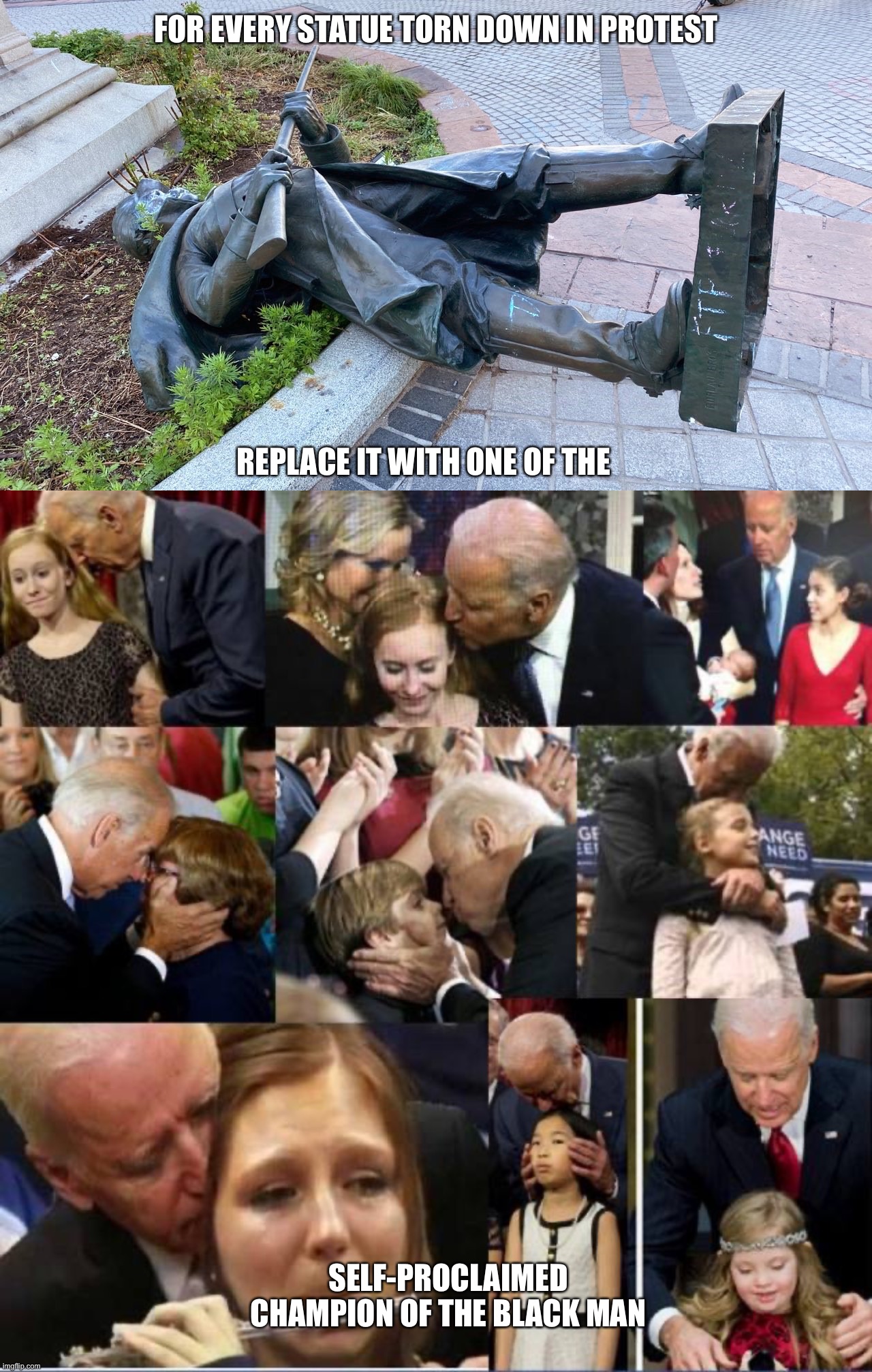 Biden statues | FOR EVERY STATUE TORN DOWN IN PROTEST; REPLACE IT WITH ONE OF THE; SELF-PROCLAIMED CHAMPION OF THE BLACK MAN | image tagged in biden,statue,creepy,protest | made w/ Imgflip meme maker