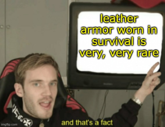 and that's a Minecraft fact | leather armor worn in survival is very, very rare | image tagged in and that's a fact | made w/ Imgflip meme maker
