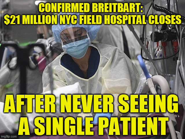 Maybe this was why Dems tried so hard to force CV19-positive patients into elder care facilities  :-/ | CONFIRMED BREITBART:  
$21 MILLION NYC FIELD HOSPITAL CLOSES; AFTER NEVER SEEING 
A SINGLE PATIENT | image tagged in coronavirus,covid-19,bill diblasio,andrew cuomo,fraud | made w/ Imgflip meme maker