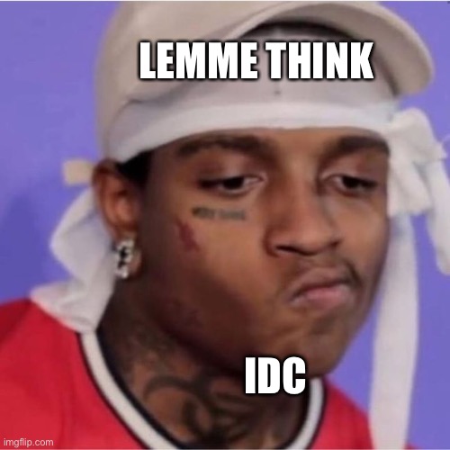 LEMME THINK; IDC | made w/ Imgflip meme maker