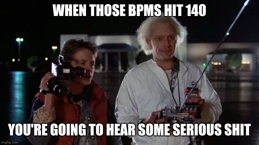 serious shit | WHEN THOSE BPMS HIT 140; YOU'RE GOING TO HEAR SOME SERIOUS SHIT | image tagged in serious shit | made w/ Imgflip meme maker