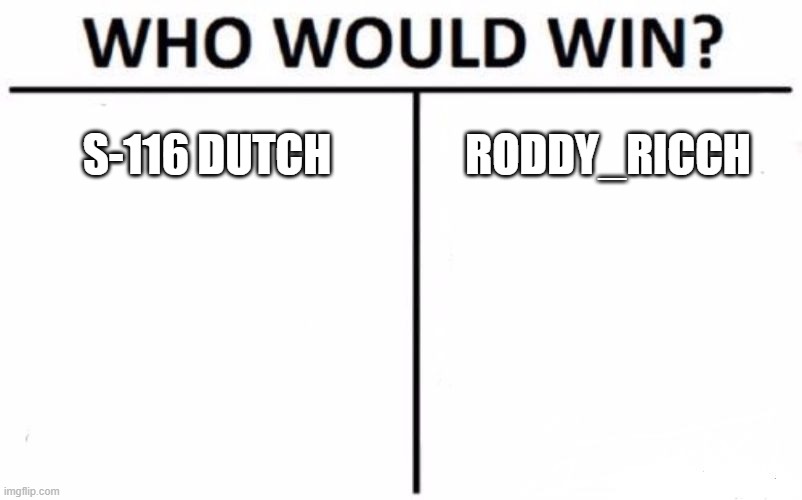 The war between these two... | S-116 DUTCH; RODDY_RICCH | image tagged in memes,who would win,imgflip users,war | made w/ Imgflip meme maker