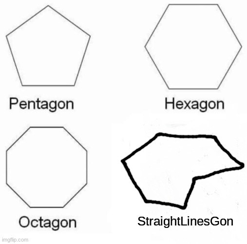 it's gon | StraightLinesGon | image tagged in memes,pentagon hexagon octagon,bad drawings,gon | made w/ Imgflip meme maker