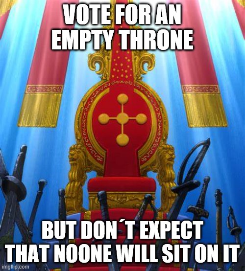 VOTE FOR AN EMPTY THRONE BUT DON´T EXPECT THAT NOONE WILL SIT ON IT | made w/ Imgflip meme maker