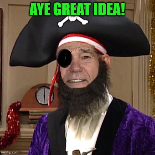 AYE GREAT IDEA! | image tagged in kewlew as pirate | made w/ Imgflip meme maker