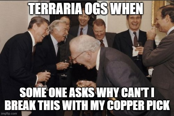 WhY CaNt I bReAk ThIs orE | TERRARIA OGS WHEN; SOME ONE ASKS WHY CAN'T I BREAK THIS WITH MY COPPER PICK | image tagged in memes,laughing men in suits | made w/ Imgflip meme maker
