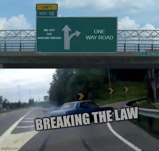 Left Exit 12 Off Ramp Meme |  WE GOT THE ARROWS WRONG; ONE WAY ROAD; BREAKING THE LAW | image tagged in memes,left exit 12 off ramp | made w/ Imgflip meme maker