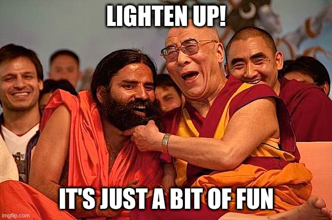 Lighten up |  LIGHTEN UP! IT'S JUST A BIT OF FUN | image tagged in fun,budda | made w/ Imgflip meme maker