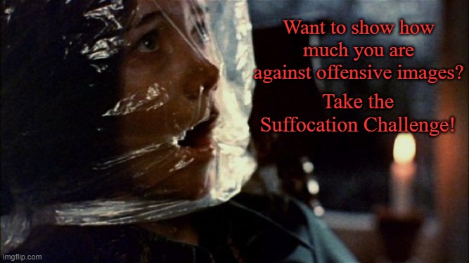 It could work! | Want to show how much you are against offensive images? Take the Suffocation Challenge! | image tagged in memes,black christmas | made w/ Imgflip meme maker