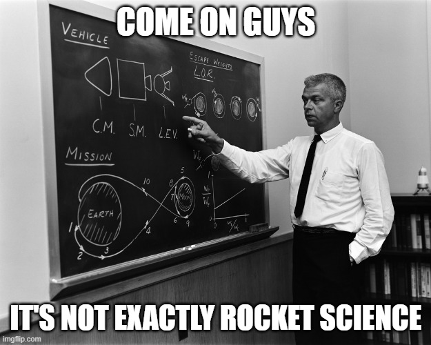 Rocket Science | COME ON GUYS IT'S NOT EXACTLY ROCKET SCIENCE | image tagged in rocket science | made w/ Imgflip meme maker