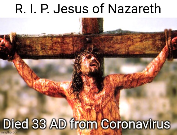 Jesus cross | R. I. P. Jesus of Nazareth; Died 33 AD from Coronavirus | image tagged in jesus cross | made w/ Imgflip meme maker