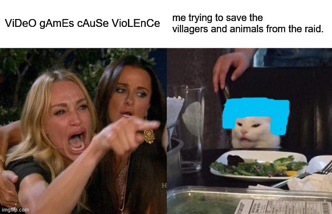 Woman Yelling At Cat Meme | ViDeO gAmEs cAuSe VioLEnCe; me trying to save the villagers and animals from the raid. | image tagged in memes,woman yelling at cat | made w/ Imgflip meme maker