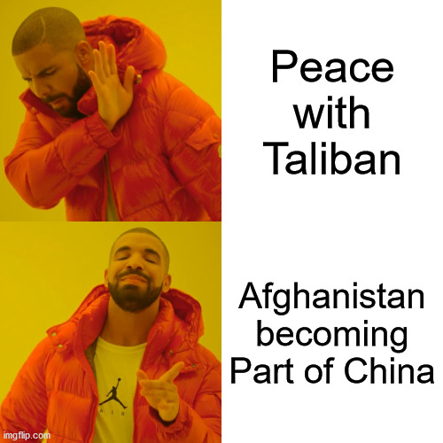Drake Hotline Bling Meme | Peace with Taliban; Afghanistan becoming Part of China | image tagged in memes,drake hotline bling | made w/ Imgflip meme maker