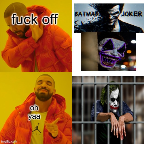 Drake Hotline Bling Meme | fuck off; oh yaa | image tagged in memes,drake hotline bling | made w/ Imgflip meme maker