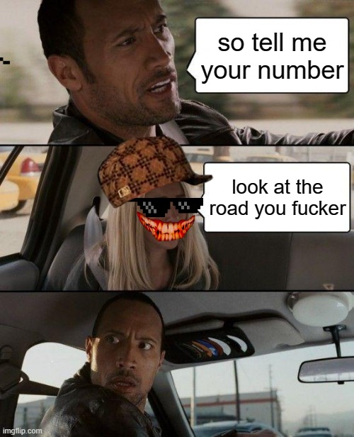 The Rock Driving Meme | so tell me your number; look at the road you fucker | image tagged in memes,the rock driving | made w/ Imgflip meme maker