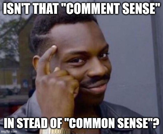 black guy pointing at head | ISN'T THAT "COMMENT SENSE" IN STEAD OF "COMMON SENSE"? | image tagged in black guy pointing at head | made w/ Imgflip meme maker