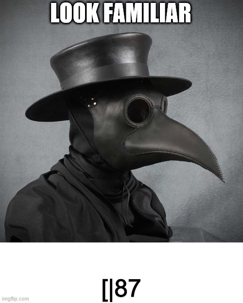 plague doctor | LOOK FAMILIAR [|87 | image tagged in plague doctor | made w/ Imgflip meme maker