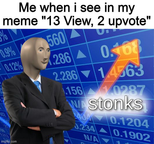 Skonts | Me when i see in my meme "13 View, 2 upvote" | image tagged in stonks | made w/ Imgflip meme maker