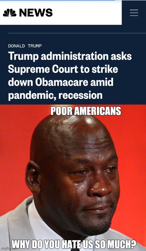Why though? | POOR AMERICANS; WHY DO YOU HATE US SO MUCH? | image tagged in crying michael jordan,coronavirus,donald trump | made w/ Imgflip meme maker