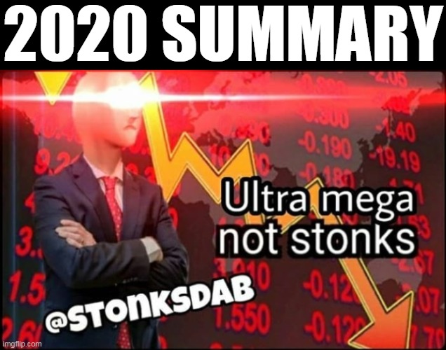 ultra mega not stonks | 2020 SUMMARY | image tagged in ultra mega not stonks | made w/ Imgflip meme maker