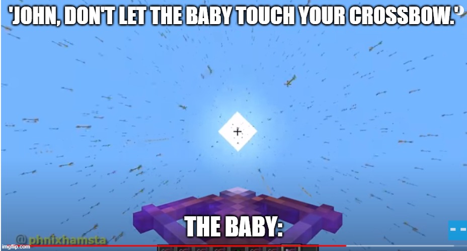 DoN't lET      DA BABY      ToUcH tHE damn CrOssBoW | 'JOHN, DON'T LET THE BABY TOUCH YOUR CROSSBOW.'; THE BABY: | image tagged in kids violence is never the answer,minecraft,memes | made w/ Imgflip meme maker