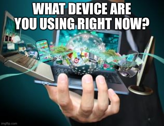 I’m using the iPad 7 I just bought :) | WHAT DEVICE ARE YOU USING RIGHT NOW? | image tagged in technology,computers/electronics,computers,smartphone,iphone,tablet | made w/ Imgflip meme maker