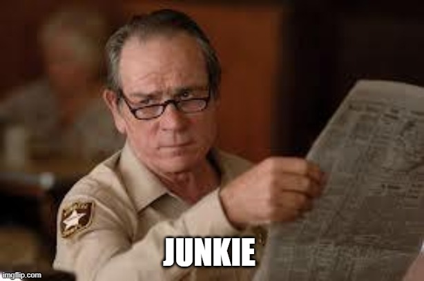 no country for old men tommy lee jones | JUNKIE | image tagged in no country for old men tommy lee jones | made w/ Imgflip meme maker