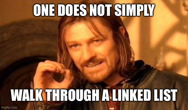 One Does Not Simply | ONE DOES NOT SIMPLY; WALK THROUGH A LINKED LIST | image tagged in memes,one does not simply | made w/ Imgflip meme maker