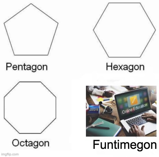 I'm so bored | Funtimegon | image tagged in memes,pentagon hexagon octagon | made w/ Imgflip meme maker