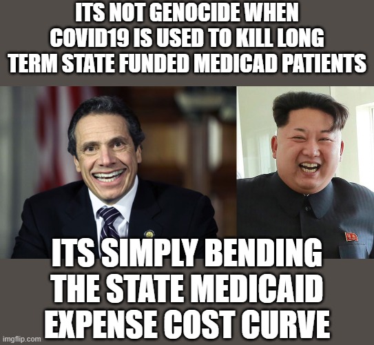 granny's not laughing asshole | ITS NOT GENOCIDE WHEN COVID19 IS USED TO KILL LONG TERM STATE FUNDED MEDICAD PATIENTS; ITS SIMPLY BENDING THE STATE MEDICAID EXPENSE COST CURVE | image tagged in andrew cuomo,covid-19,democrats,2020 elections | made w/ Imgflip meme maker