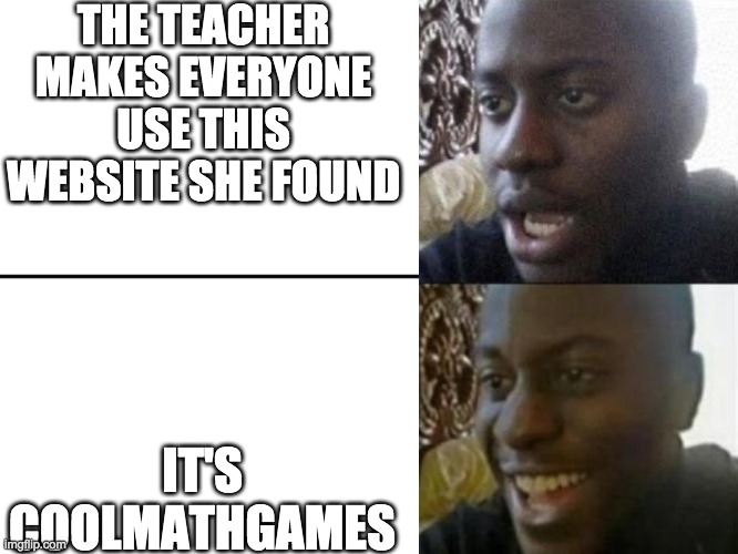 In it for the coolmathgames |  THE TEACHER MAKES EVERYONE USE THIS WEBSITE SHE FOUND; IT'S COOLMATHGAMES | image tagged in reversed disappointed black man | made w/ Imgflip meme maker